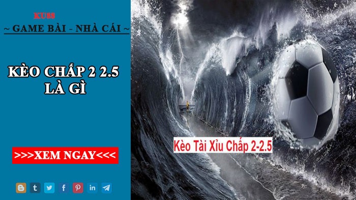 Kèo chấp 2 2.5 là gì? Những lưu ý khi tham gia soi kèo 2 2.5